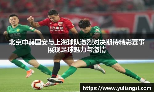 北京中赫国安与上海球队激烈对决期待精彩赛事展现足球魅力与激情